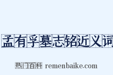 孟有孚墓志铭近义词是什么意思的图片